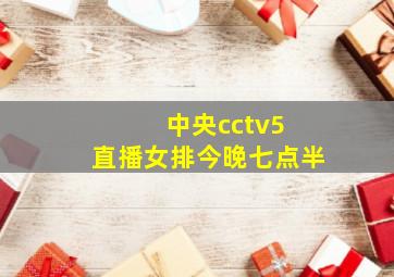 中央cctv5 直播女排今晚七点半